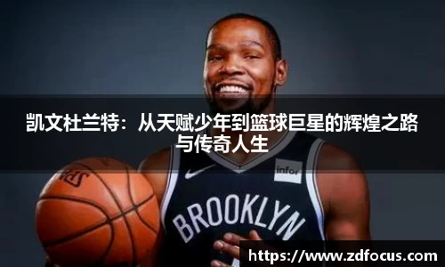 凯文杜兰特：从天赋少年到篮球巨星的辉煌之路与传奇人生